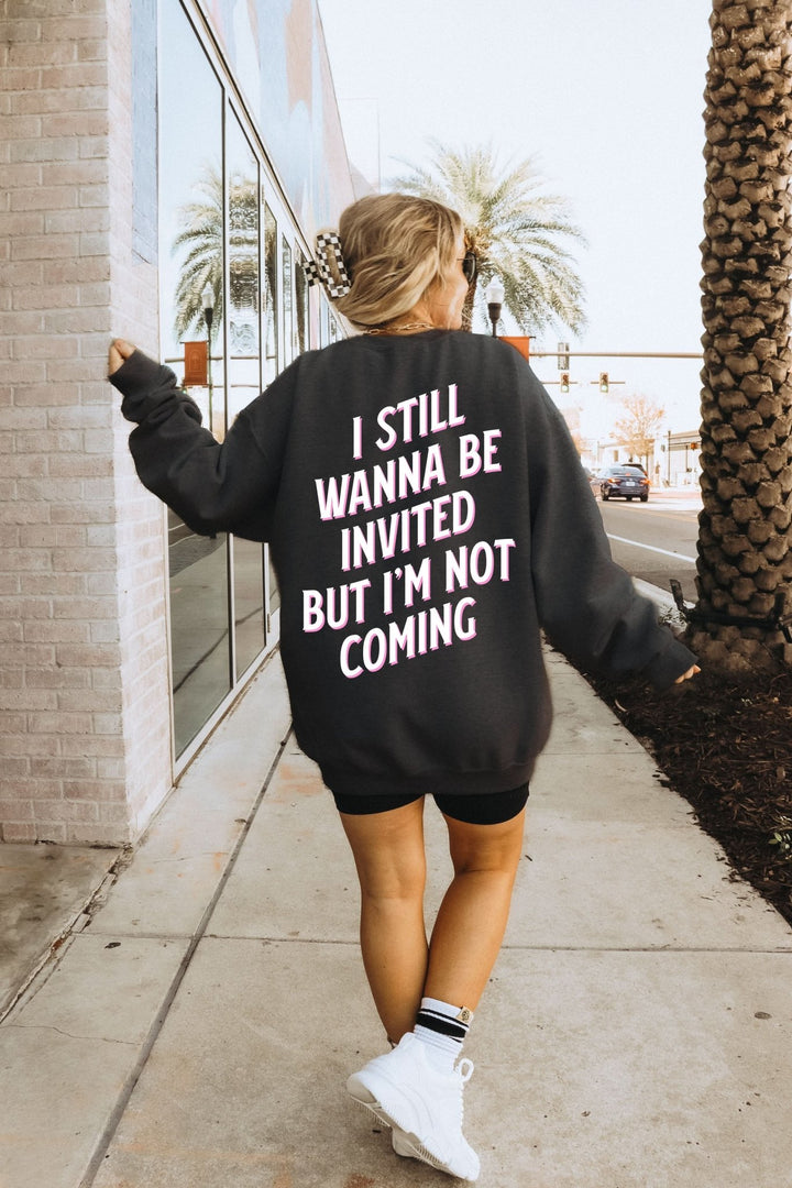 I Still Wanna Be Invited Sweatshirt - (PREORDER)