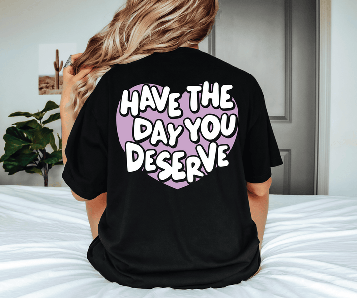 Have The Day You Deserve Tee - Black (PREORDER)