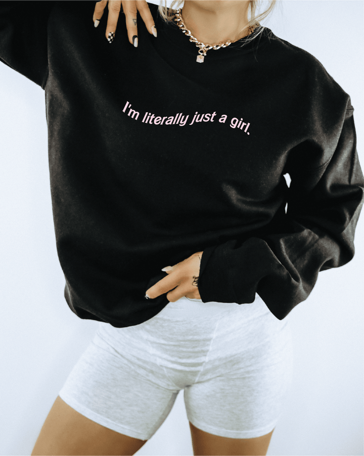 I'm Literally Just A Girl Sweatshirt (PREORDER)